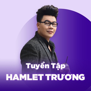 Album: Những Bài Hát Hay Nhất Của Hamlet Trương - Nhạc online trên radio  tiếng Việt